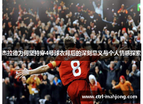 杰拉德为何坚持穿4号球衣背后的深刻意义与个人情感探索