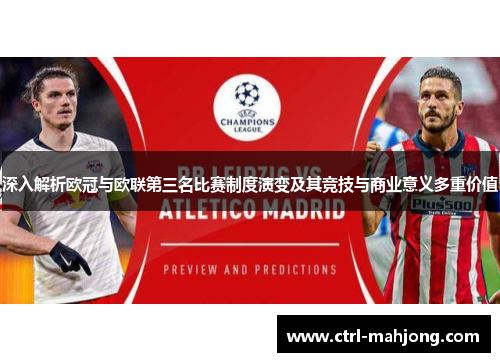深入解析欧冠与欧联第三名比赛制度演变及其竞技与商业意义多重价值