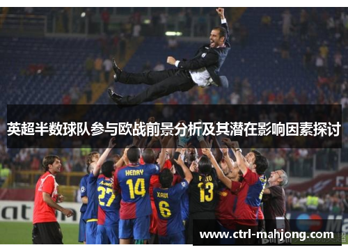 英超半数球队参与欧战前景分析及其潜在影响因素探讨