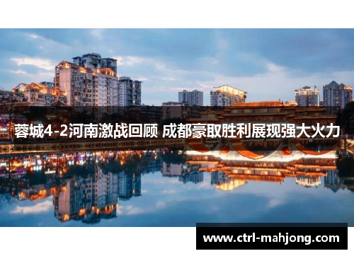 蓉城4-2河南激战回顾 成都豪取胜利展现强大火力 蓉城4-2河南激战回顾 成都豪取胜利展现强大火力