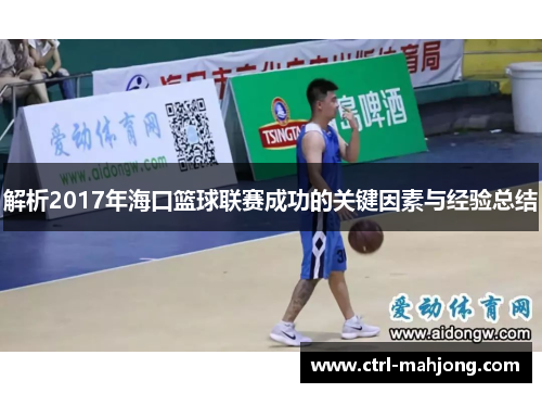 解析2017年海口篮球联赛成功的关键因素与经验总结 解析2017年海口篮球联赛成功的关键因素与经验总结