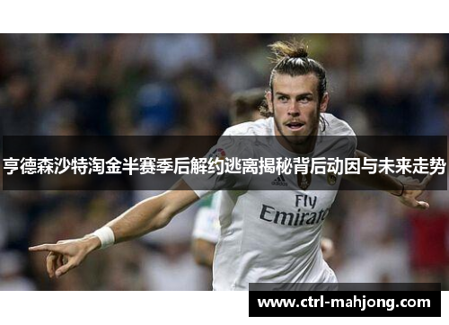 亨德森沙特淘金半赛季后解约逃离揭秘背后动因与未来走势 亨德森沙特淘金半赛季后解约逃离揭秘背后动因与未来走势