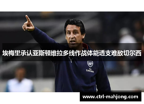 埃梅里承认亚斯顿维拉多线作战体能透支难敌切尔西 埃梅里承认亚斯顿维拉多线作战体能透支难敌切尔西